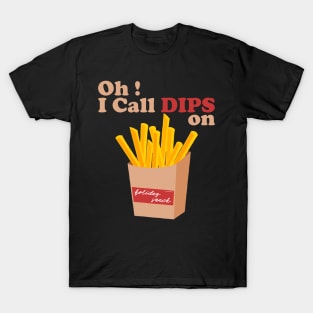 Oh I call Dips on french fries T-Shirt